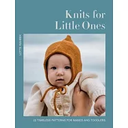 Knits for Little Ones: 22 Timeless Patterns for Clothes, Blankets, Hats and Socks