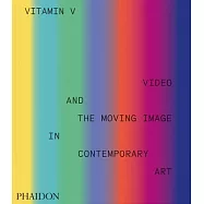 Vitamin V: Video and the Moving Image in Contemporary Art