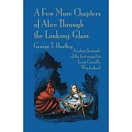 A Few More Chapters of Alice Through the Looking Glass: A colour facsimile edition