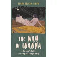 The Way of Inanna: A Heroine&rsquo;s Guide to Living Unapologetically