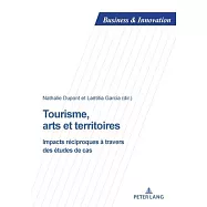 Tourisme, arts et territoires; Impacts r&eacute;ciproques &agrave; travers des &eacute;tudes de cas