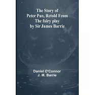 The Story of Peter Pan, Retold from the fairy play by Sir James Barrie