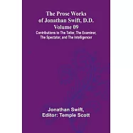 The Prose Works of Jonathan Swift, D.D. - Volume 09; Contributions to The Tatler, The Examiner, The Spectator, and The