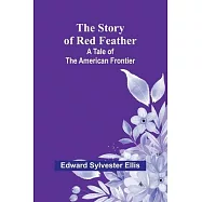 The Story of Red Feather: A Tale of the American Frontier