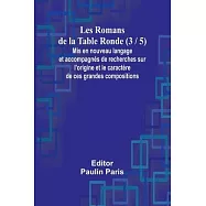 Les Romans de la Table Ronde (3 / 5); Mis en nouveau langage et accompagn&eacute;s de recherches sur l&rsquo;origine et le caract&egrave;re