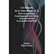 Les Romans de la Table Ronde (4/ 5); Mis en nouveau langage et accompagn&eacute;s de recherches sur l&rsquo;origine et le caract&egrave;re