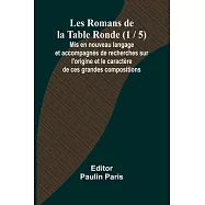Les Romans de la Table Ronde (1 / 5); Mis en nouveau langage et accompagn&eacute;s de recherches sur l&rsquo;origine et le caract&egrave;re