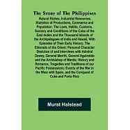 The Story of the Philippines; Natural Riches, Industrial Resources, Statistics of Productions, Commerce and Population