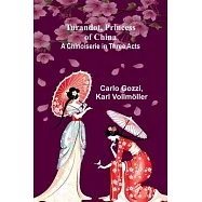 Turandot, Princess of China: A Chinoiserie in Three Acts
