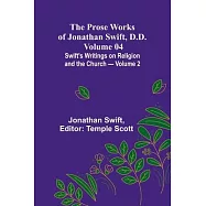 The Prose Works of Jonathan Swift, D.D. - Volume 04; Swift&rsquo;s Writings on Religion and the Church - Volume 2