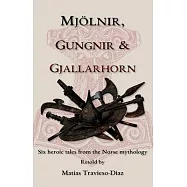 Mj&ouml;lnir, Gungnir & Gjallarhorn: six heroic tales from the Norse mythology
