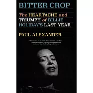 Bitter Crop: The Heartache and Triumph of Billie Holiday&rsquo;s Last Year