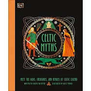 Celtic Myths: Meet the God, Creatures, and Heroes of Celtic Legend