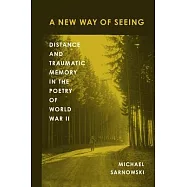 A New Way of Seeing: Distance and Traumatic Memory in the Poetry of World War II