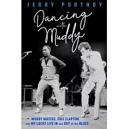 Dancing with Muddy: Muddy Waters, Eric Clapton, and My Lucky Life in and Out of the Blues
