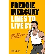 Freddie Mercury Lines to Live by: Break Free with the Words of Freddie