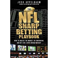 The NFL Sharp Betting Playbook: How to Analyze the Market, Go Contrarian, and Bet Like a Data-Driven Wiseguy