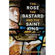 The Rose, the Bastard and the Saint King: The Murder of Henry VI