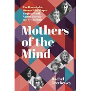 Mothers of the Mind: The Remarkable Women Who Shaped Virginia Woolf, Agatha Christie and Sylvia Plath