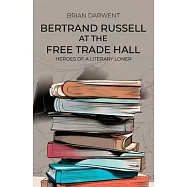 Bertrand Russell at the Free Trade Hall: Heroes of a Literary Loner