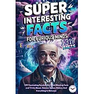 Super Interesting Facts For Curious Minds: A Collection 1319 Fascinating Random But Mind-Blowing Facts and Trivia About