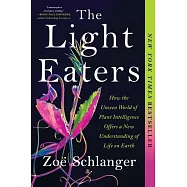 The Light Eaters: How the Unseen World of Plant Intelligence Offers a New Understanding of Life on Earth
