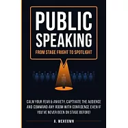 Public Speaking: Calm Your Fear & Anxiety, Captivate the Audience and Command Any Room with Confidence, Even if You&rsquo;ve