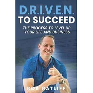 D.R.I.V.E.N. To Succeed: The Process to Level Up Your Life and Business