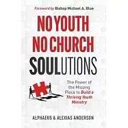 No Youth, No Church SOULutions: The Power of the Missing Piece to Build a Thriving Youth Ministry