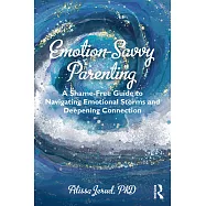 Emotion-Savvy Parenting: A Shame-Free Guide to Navigating Emotional Storms and Deepening Connection