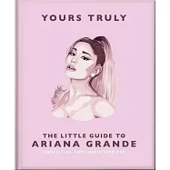 Yours Truly: The Little Guide to Ariana Grande