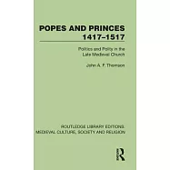 Popes and Princes 1417-1517: Politics and Polity in the Late Medieval Church