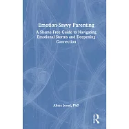 Emotion-Savvy Parenting: A Shame-Free Guide to Navigating Emotional Storms and Deepening Connection