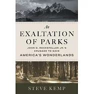An Exaltation of Parks: John D. Rockefeller Jr.&rsquo;s Crusade to Save America&rsquo;s Wonderlands