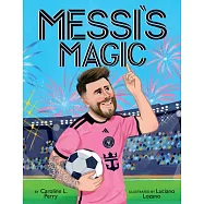 Messi&rsquo;s Magic: How Lionel Messi Became the Greatest Soccer Player of All Time