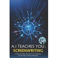 A.I Teaches You Screenwriting: Writing Screenplays Beyond Human Imagination with the help of Artificial Intelligence