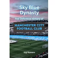 Sky Blue Dynasty: The Definitive History of Manchester City Football Club