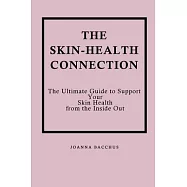 The Skin-Health Connection: The Ultimate Guide to Support Your Skin Health from the Inside Out