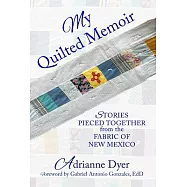 My Quilted Memoir: Stories Pieced Together from the Fabric of New Mexico