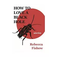 How to Love a Black Hole: Stories