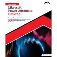 Ultimate Microsoft Power Automate Desktop: Leverage Microsoft&rsquo;s Robotic Process Automation Capabilities to Automate