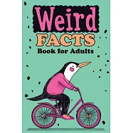 Weird Facts Book for Adults: 365 Funny, Random and True Stories About Everything Interesting for Curious Minds and