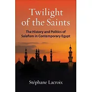 Twilight of the Saints: The History and Politics of Salafism in Contemporary Egypt