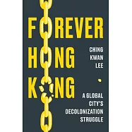 Forever Hong Kong: A Global City’s Decolonization Struggle