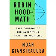 Robin Hood Math: Take Control of the Algorithms That Run Your Life