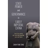 State Power and Governance in Early Imperial China: The Collapse of the Qin Empire, 221-207 Bce