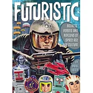 Futuristic: Rockets, Robots & Rayguns of Space Age Pop Culture