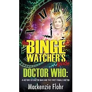 The Binge Watcher&rsquo;s Guide Dr. Who A History of Dr. Who and the First Female Doctor: An Unofficial Guide