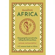 AmaZing Africa: Changing the narrative by telling the African story - A-Z resource book on Africa