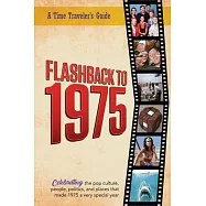 Flashback to 1975 - Celebrating the Pop Culture, People, Politics, and Places: From the Original Time-Traveler